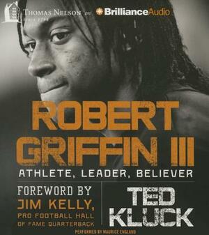 Robert Griffin III: Athlete, Leader, Believer by Ted Kluck