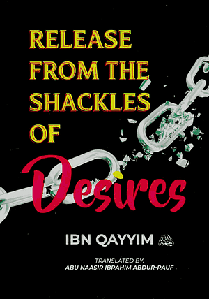 Release from the Shackles of Desires by Ibn Qayyim al-Jawziyyah