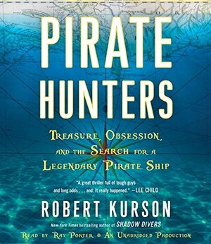 Pirate Hunters: Treasure, Obsession, and the Search for a Legendary Pirate Ship by Robert Kurson