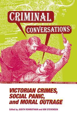 Criminal Conversations: Victorian Crimes, Social Panic, & Moral Outrage by Judith Rowbotham, Kim Stevenson