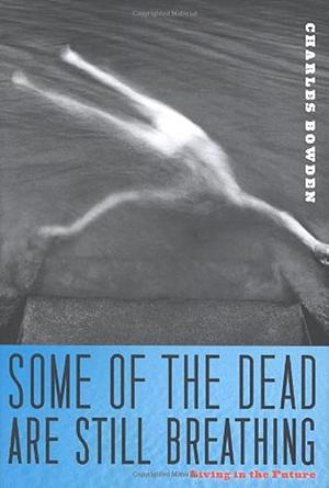 Some of the Dead are Still Breathing: Living in the Future by Charles Bowden