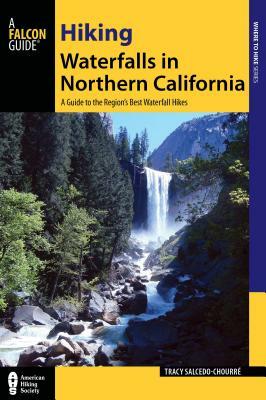 Hiking Waterfalls in Northern California: A Guide to the Region's Best Waterfall Hikes by Tracy Salcedo