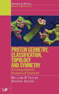 Protein Geometry, Classification, Topology and Symmetry: A Computational Analysis of Structure by Andras Aszodi, William R. Taylor