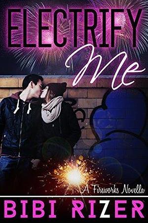 Electrify Me: A Sexy New Adult Romance by Bibi Rizer, Bibi Rizer