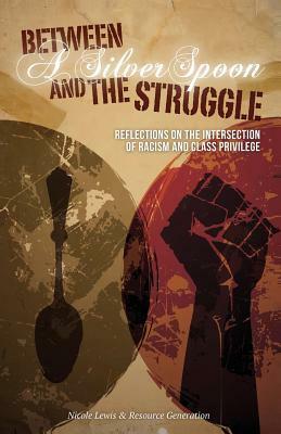 Between a Silver Spoon and the Struggle: Reflections on the Intersection of Racism and Class Privilege by Resource Generation, Nicole Lewis
