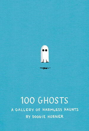 100 Ghosts: A Gallery of Harmless Haunts by Doogie Horner