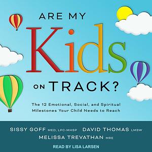 Are My Kids on Track?: The 12 Emotional, Social, and Spiritual Milestones Your Child Needs to Reach by David Lmsw Thomas, Sissy Goff, Melissa Mre Trevathan