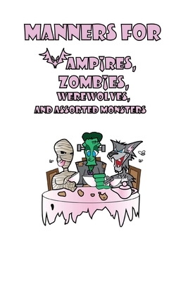 Manners for Vampires, Werewolves, Zombies and other assorted Monsters by Minda Webber