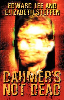 Dahmer's Not Dead by Edward Lee, Elizabeth Steffen