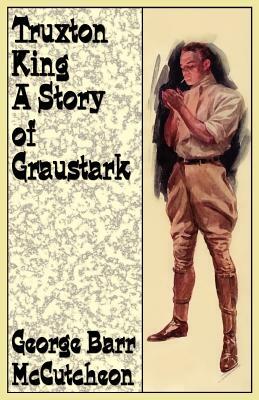 Truxton King: A Story of Graustark by George McCutcheon