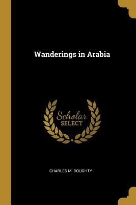 Wanderings in Arabia by Charles M. Doughty