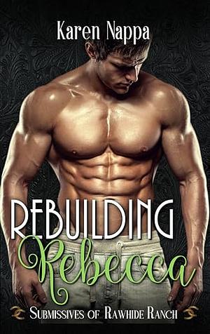 Rebuilding Rebecca by Karen Nappa, Karen Nappa, Rawhide Authors