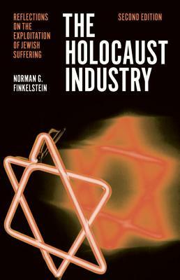The Holocaust Industry: Reflections on the Exploitation of Jewish Suffering by Norman G. Finkelstein