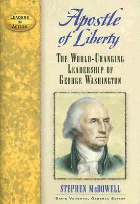 Apostle of Liberty: The World-Changing Leadership of George Washington by Stephen Mcdowell, David Vaughan