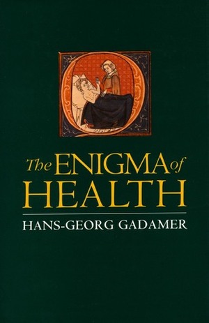 The Enigma of Health: The Art of Healing in a Scientific Age by Jason Geiger, Nick Walker, Nicholas Walker, Hans-Georg Gadamer, Jason Gaiger