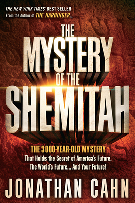 The Mystery of the Shemitah: The 3,000-Year-Old Mystery That Holds the Secret of America's Future, the World's Future, and Your Future! by Jonathan Cahn