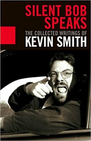 Silent Bob Speaks: The Collected Writings of Kevin Smith by Kevin Smith