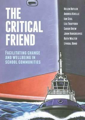The Critical Friend: Facilitating Change and Wellbeing in School Communities by Andrea Krelle, Helen Butler, Ian Seal
