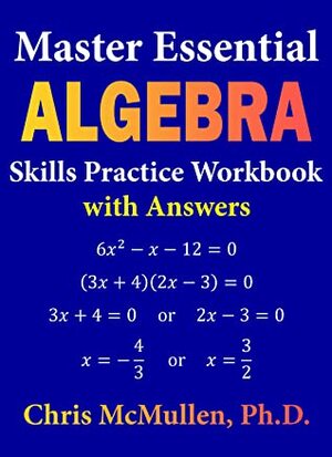 Master Essential Algebra Skills Practice Workbook with Answers (Improve Your Math Fluency 19) by Chris McMullen