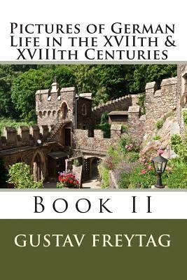 Pictures of German Life in the XVIIth & XVIIIth Centuries: Book II by Gustav Freytag