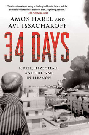 34 Days: Israel, Hezbollah, and the War in Lebanon by Avi Issacharoff, Amos Harel