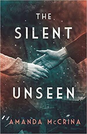 The Silent Unseen: A Novel of World War II by Amanda McCrina, Amanda McCrina