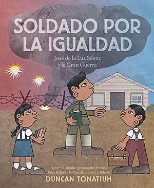 Soldado por la igualdad: José De La Luz Sáenz Y La Gran Guerra / Soldier for Equality: José De La Luz Sáenz and the Great War by Duncan Tonatiuh, Duncan Tonatiuh