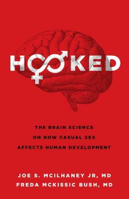 Hooked: The Brain Science on How Casual Sex Affects Human Development by Joe S. McIlhaney Jr, Freda McKissic Bush