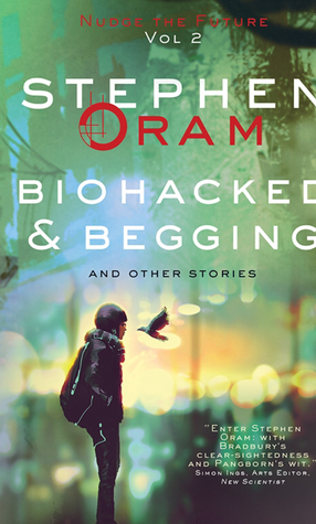 Biohacked & Begging: And Other Stories (Nudge the Future Book 2) by Stephen Oram