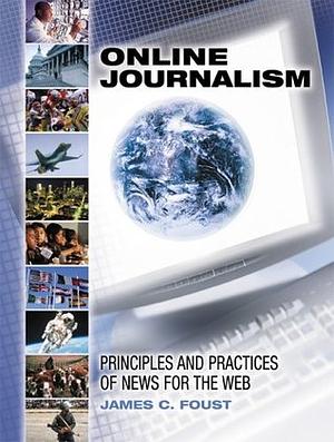 Online Journalism: Principles and Practices of News for the Web / by James C. Foust, James C. Foust, Foust, James C.