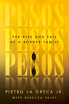 Pesos: The Rise and Fall of a Border Family by Pietro La Greca Jr.