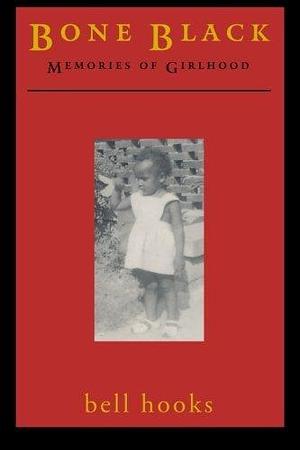 Bone Black: Memories of Girlhood by bell hooks by bell hooks, bell hooks