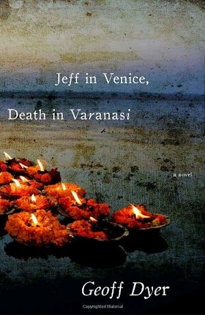 Jeff in Venice, Death in Varanasi by Geoff Dyer