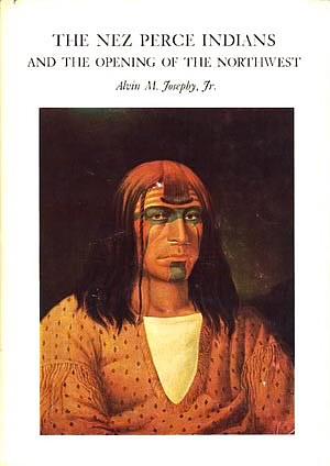 The Nez Perce Indians and the Opening of the Northwest by Alvin M. Josephy Jr.