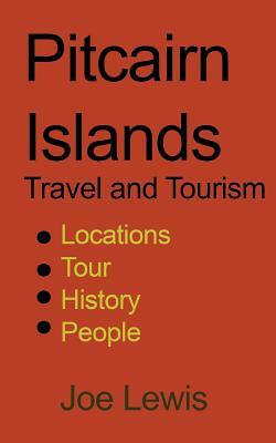 Pitcairn Islands Travel and Tourism: Locations, Tour, History, People by Joe Lewis