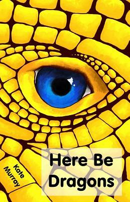 Here Be Dragons by Kate Murray