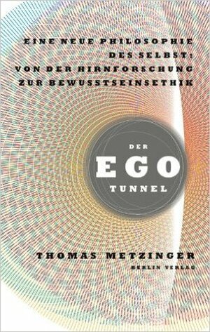 Der Ego-Tunnel: Eine neue Philosophie des Selbst: Von der Hirnforschung zur Bewusstseinsethik by Thomas Metzinger