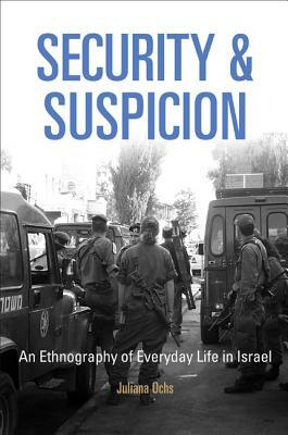 Security and Suspicion: An Ethnography of Everyday Life in Israel by Juliana Ochs