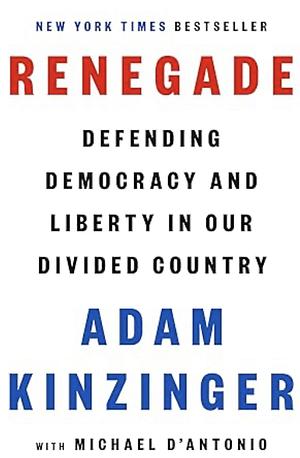 Renegade: Defending Democracy and Liberty in Our Divided Country by Adam Kinzinger, Michael D'Antonio