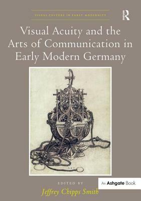Visual Acuity and the Arts of Communication in Early Modern Germany by 