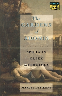The Gardens of Adonis: Spices in Greek Mythology - Second Edition by Marcel Detienne