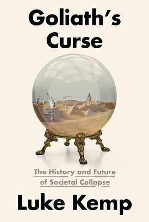 Goliath's Curse: The History and Future of Societal Collapse by Luke Kemp