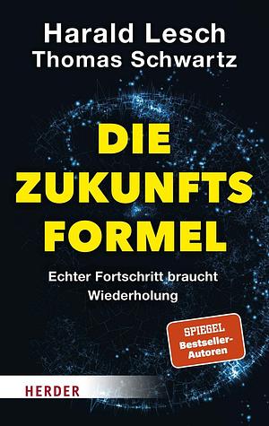 Die Zukunftsformel: Echter Fortschritt braucht Wiederholung by Harald Lesch, Thomas Schwartz, Simon Biallowons