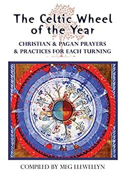 The Celtic Wheel of the Year: Christian & Pagan Prayers & Practices for Each Turning by Meg Llewellyn