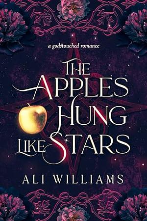 The Apples Hung like Stars by Ellie Rose, Ali Williams