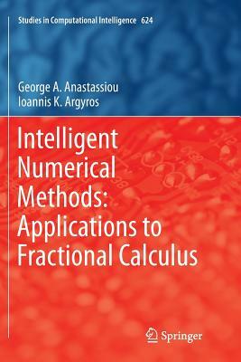 Intelligent Numerical Methods: Applications to Fractional Calculus by Ioannis K. Argyros, George A. Anastassiou