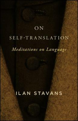 On Self-Translation: Meditations on Language by Ilan Stavans