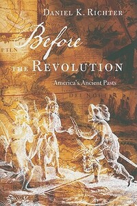 Before the Revolution: America's Ancient Pasts by Daniel K. Richter