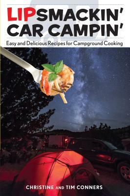 Lipsmackin' Car Campin': Easy and Delicious Recipes for Campground Cooking by Tim Conners, Christine Conners