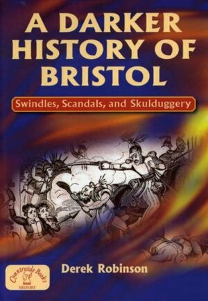 A Darker History Of Bristol by Derek Robinson